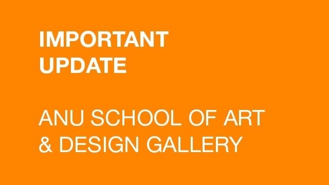 White text on orange background: "IMPORTANT UPDATE ANU School of Art & Design Gallery"